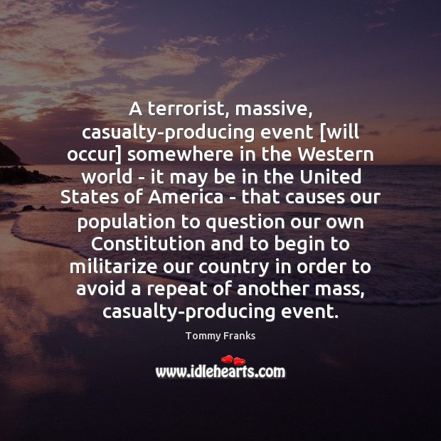 A terrorist, massive, casualty-producing event [will occur] somewhere in the Western world Tommy Franks Picture Quote