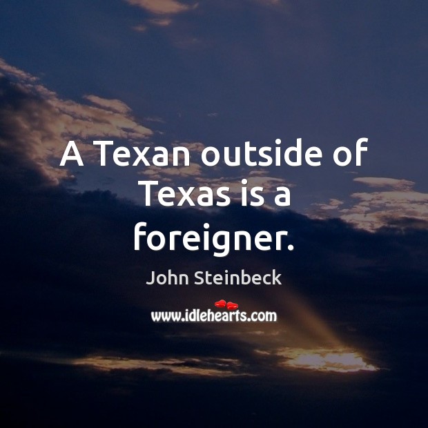 A Texan outside of Texas is a foreigner. Image