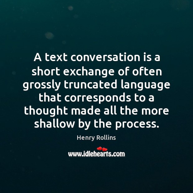 A text conversation is a short exchange of often grossly truncated language Henry Rollins Picture Quote