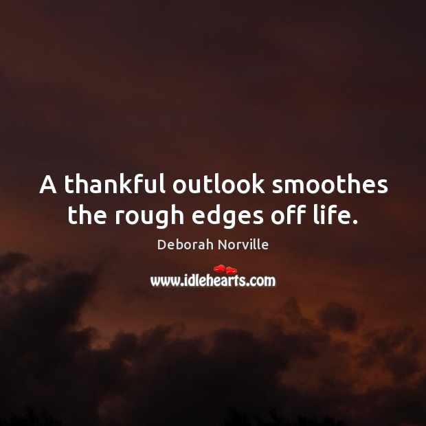 A thankful outlook smoothes the rough edges off life. Image