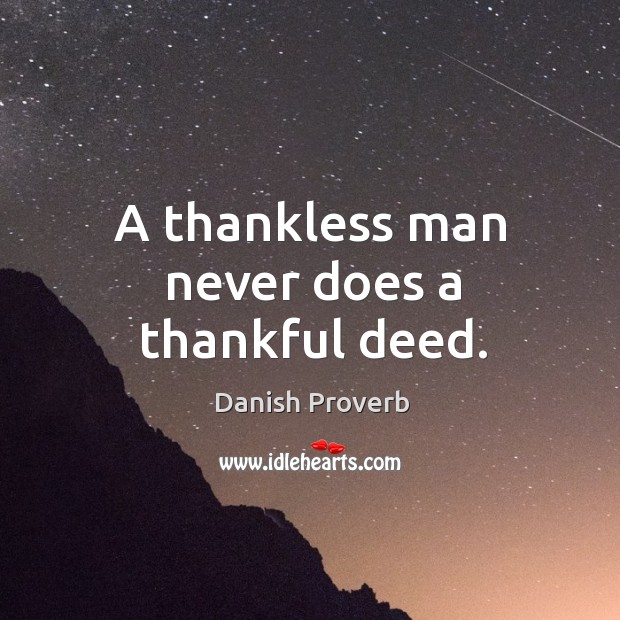 A thankless man never does a thankful deed. Danish Proverbs Image