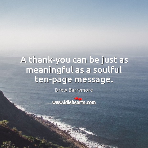 A thank-you can be just as meaningful as a soulful ten-page message. Drew Barrymore Picture Quote