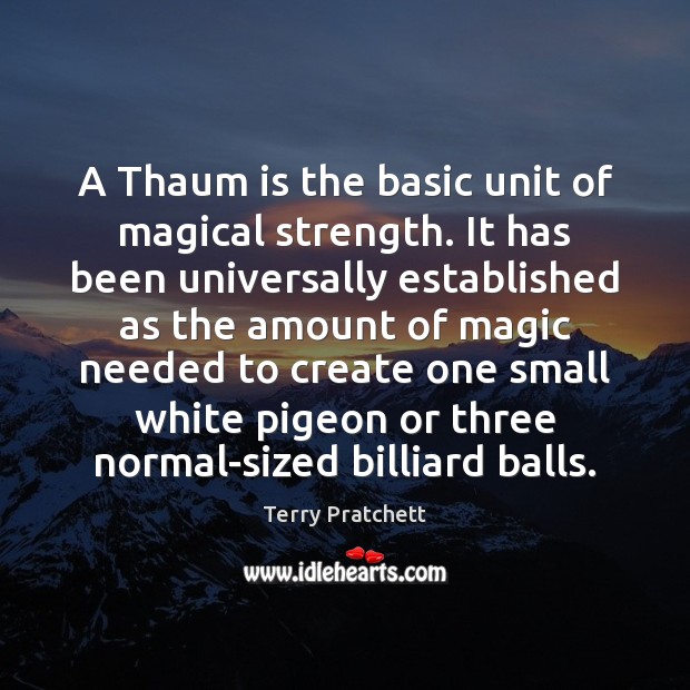 A Thaum is the basic unit of magical strength. It has been Terry Pratchett Picture Quote