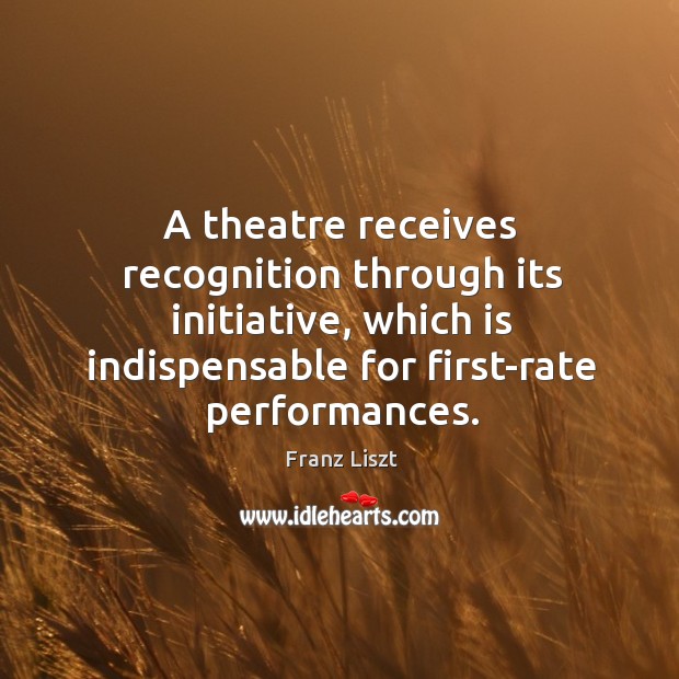 A theatre receives recognition through its initiative, which is indispensable for first-rate performances. Image