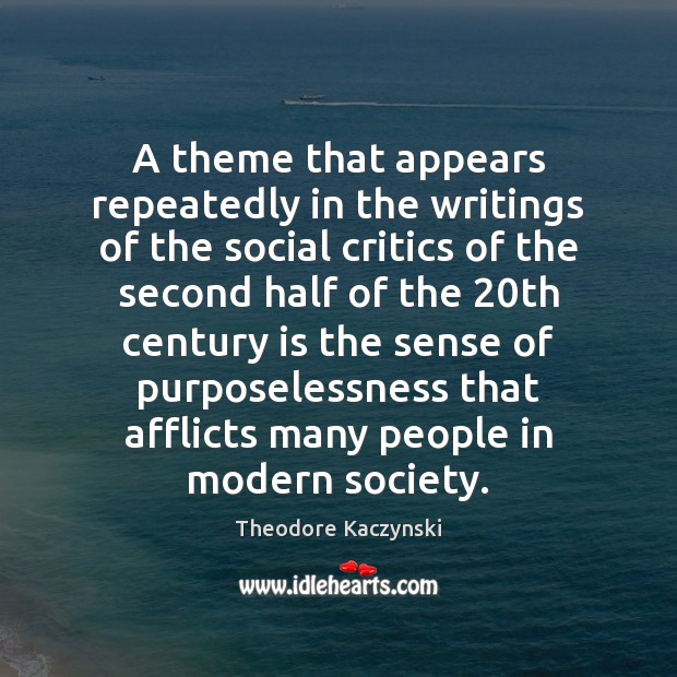 A theme that appears repeatedly in the writings of the social critics Theodore Kaczynski Picture Quote
