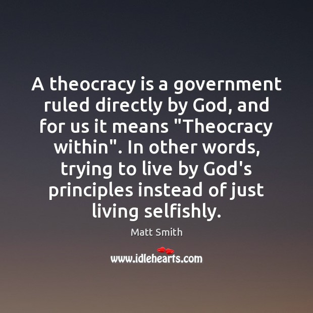 A theocracy is a government ruled directly by God, and for us Matt Smith Picture Quote