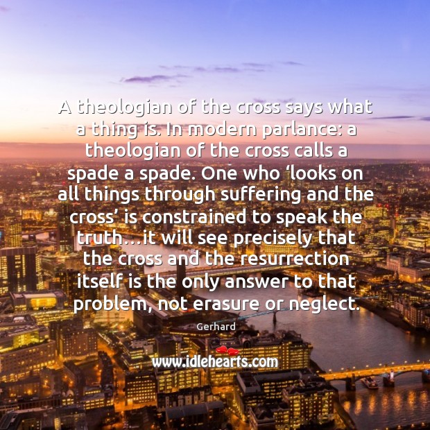 A theologian of the cross says what a thing is. In modern Gerhard Picture Quote