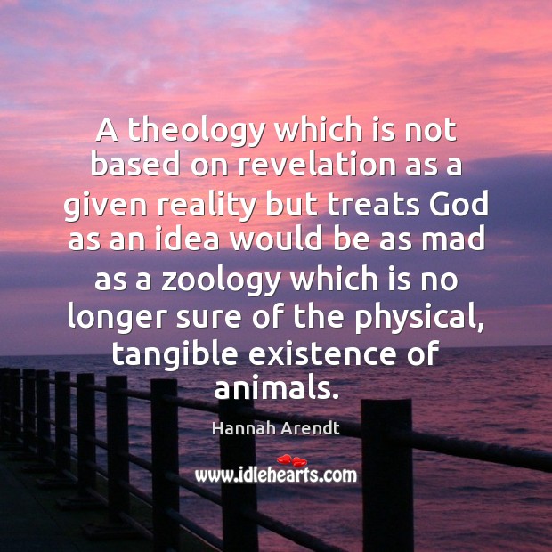 A theology which is not based on revelation as a given reality Hannah Arendt Picture Quote