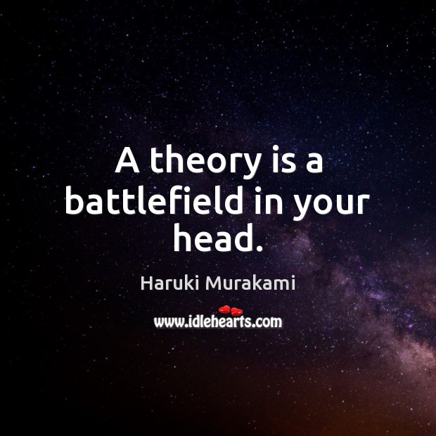 A theory is a battlefield in your head. Haruki Murakami Picture Quote