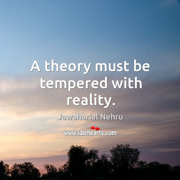 A theory must be tempered with reality. Reality Quotes Image