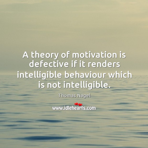 A theory of motivation is defective if it renders intelligible behaviour which Thomas Nagel Picture Quote