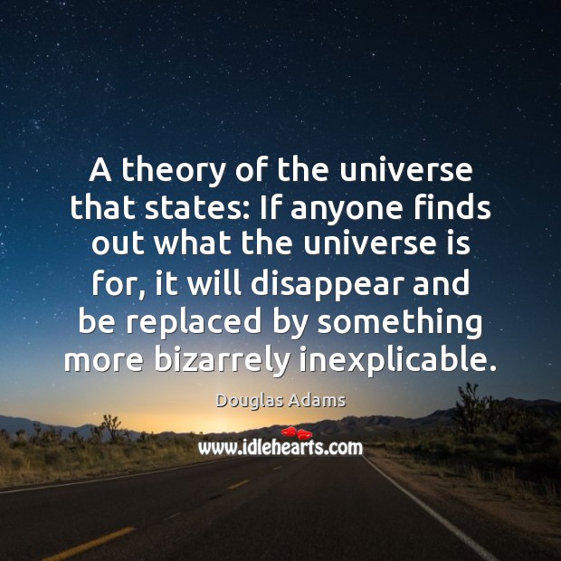 A theory of the universe that states: If anyone finds out what Douglas Adams Picture Quote