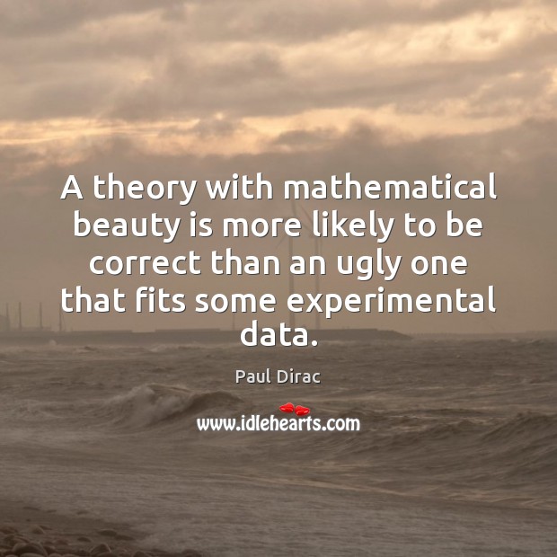 A theory with mathematical beauty is more likely to be correct than Paul Dirac Picture Quote