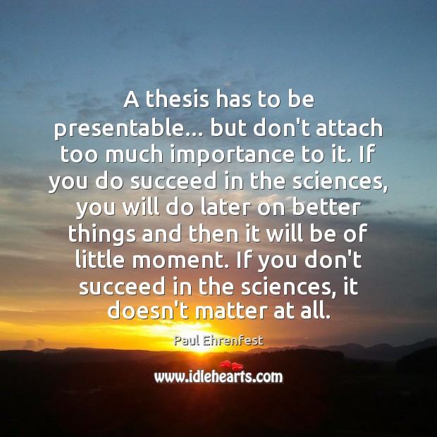 A thesis has to be presentable… but don’t attach too much importance Image