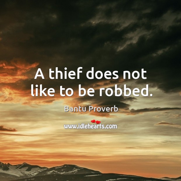 A thief does not like to be robbed. Bantu Proverbs Image