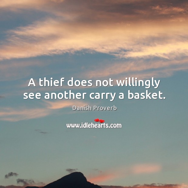 A thief does not willingly see another carry a basket. Danish Proverbs Image