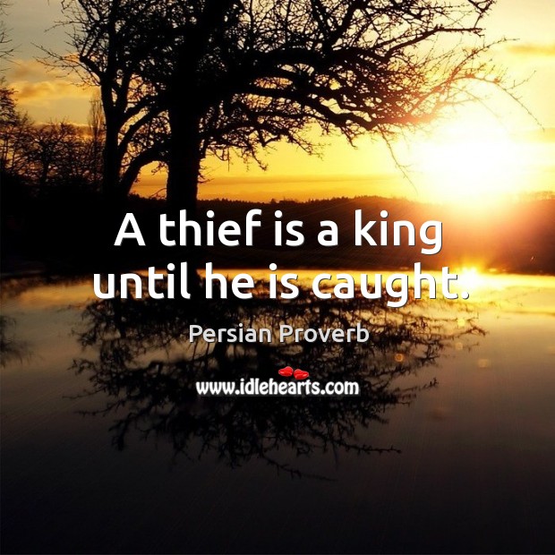 A thief is a king until he is caught. Image