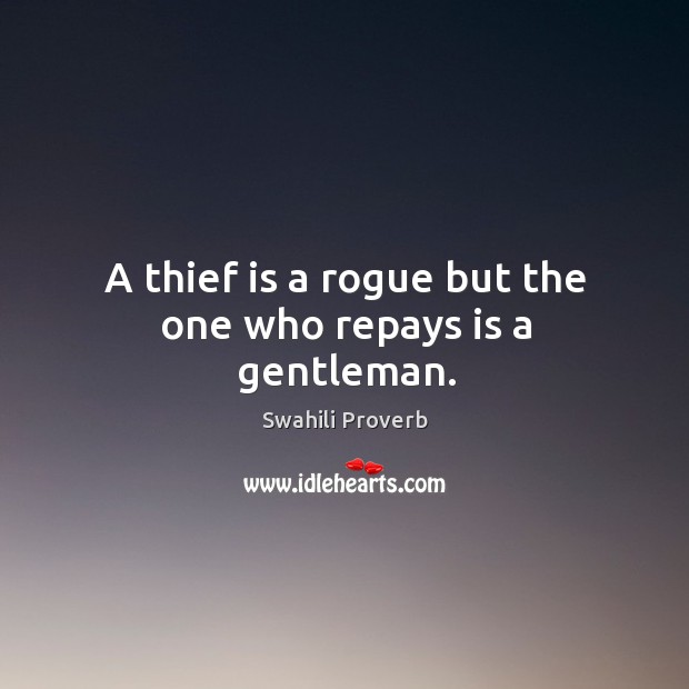 A thief is a rogue but the one who repays is a gentleman. Swahili Proverbs Image