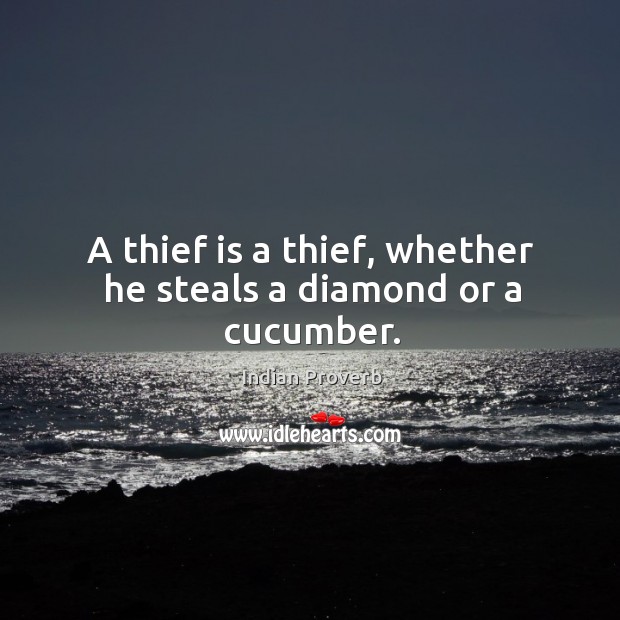 A thief is a thief, whether he steals a diamond or a cucumber. Indian Proverbs Image