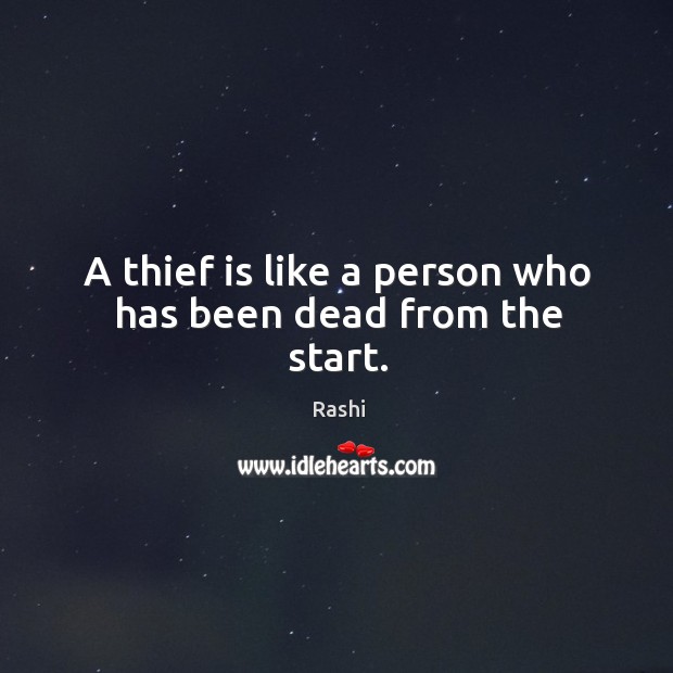 A thief is like a person who has been dead from the start. Rashi Picture Quote