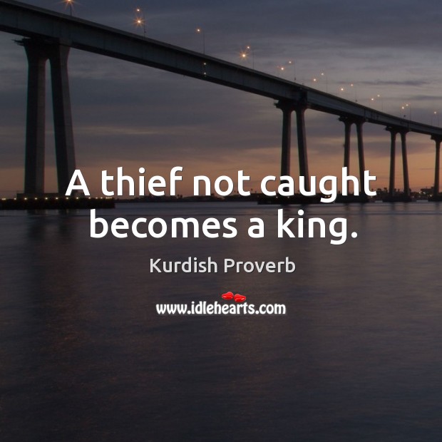 A thief not caught becomes a king. Kurdish Proverbs Image