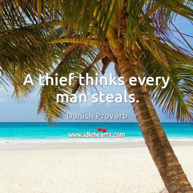 A thief thinks every man steals. Danish Proverbs Image