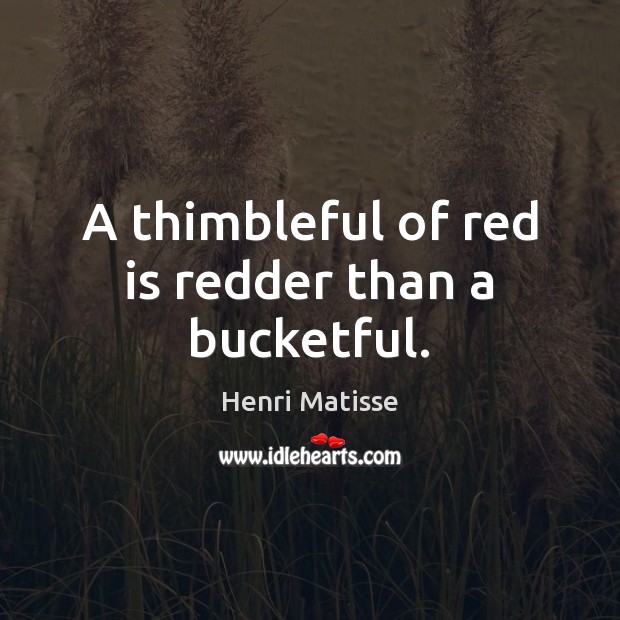 A thimbleful of red is redder than a bucketful. Image