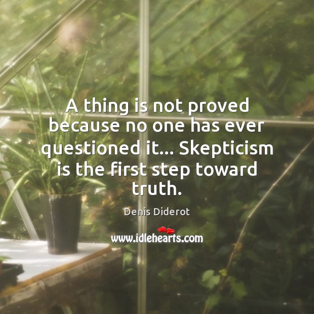 A thing is not proved because no one has ever questioned it… Denis Diderot Picture Quote