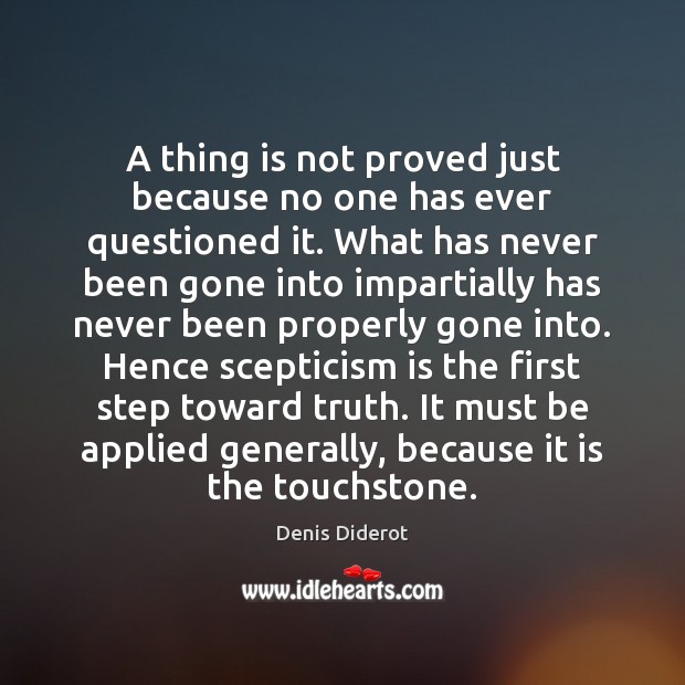 A thing is not proved just because no one has ever questioned Denis Diderot Picture Quote