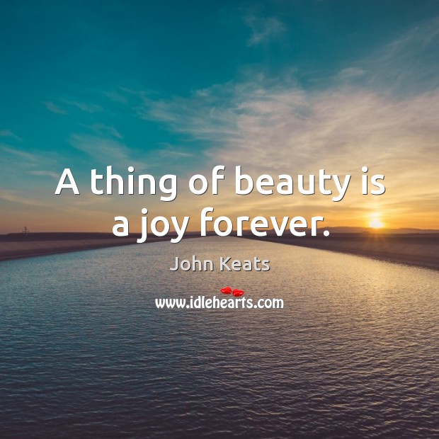 A thing of beauty is a joy forever. Beauty Quotes Image