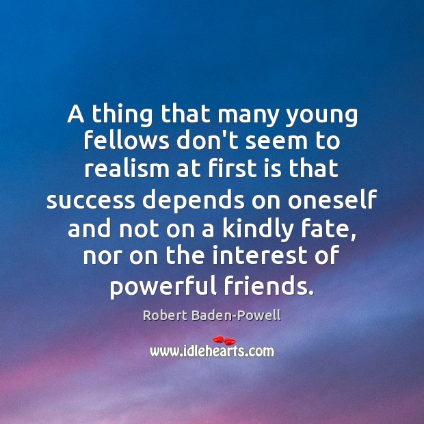 A thing that many young fellows don’t seem to realism at first Robert Baden-Powell Picture Quote