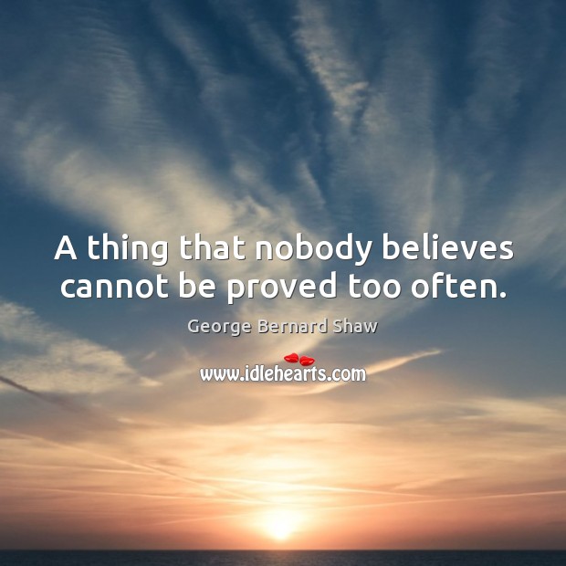 A thing that nobody believes cannot be proved too often. Image