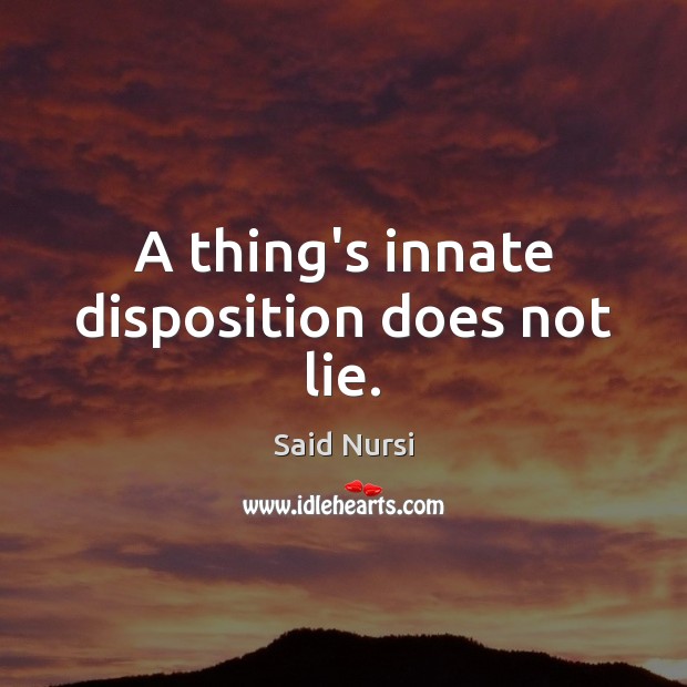 A thing’s innate disposition does not lie. Lie Quotes Image