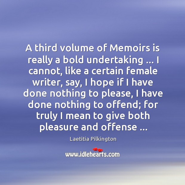 A third volume of Memoirs is really a bold undertaking … I cannot, Laetitia Pilkington Picture Quote