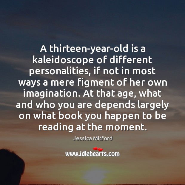 A thirteen-year-old is a kaleidoscope of different personalities, if not in most Image
