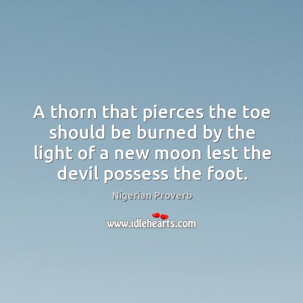 A thorn that pierces the toe should be burned Nigerian Proverbs Image