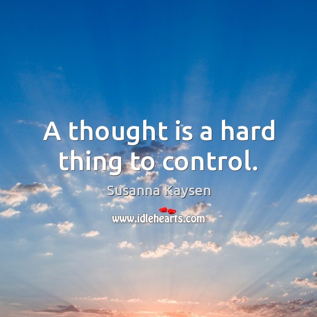 A thought is a hard thing to control. Image