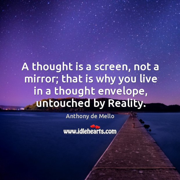 A thought is a screen, not a mirror; that is why you Anthony de Mello Picture Quote