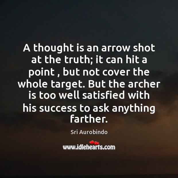 A thought is an arrow shot at the truth; it can hit Sri Aurobindo Picture Quote
