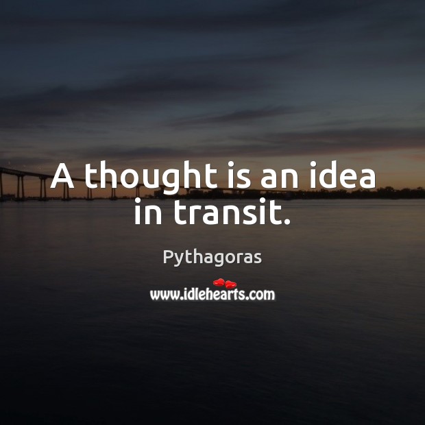 A thought is an idea in transit. Image