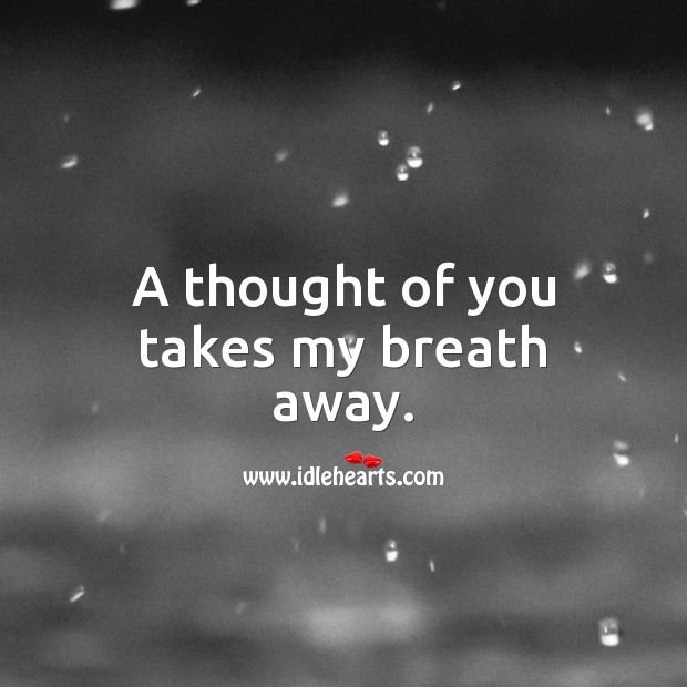 A thought of you takes my breath away. Thought of You Quotes Image