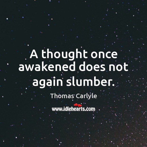 A thought once awakened does not again slumber. Thomas Carlyle Picture Quote