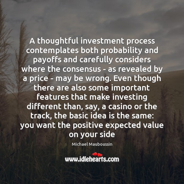 A thoughtful investment process contemplates both probability and payoffs and carefully considers Investment Quotes Image
