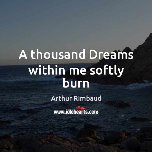 A thousand Dreams within me softly burn Arthur Rimbaud Picture Quote