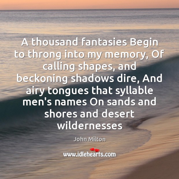 A thousand fantasies Begin to throng into my memory, Of calling shapes, John Milton Picture Quote