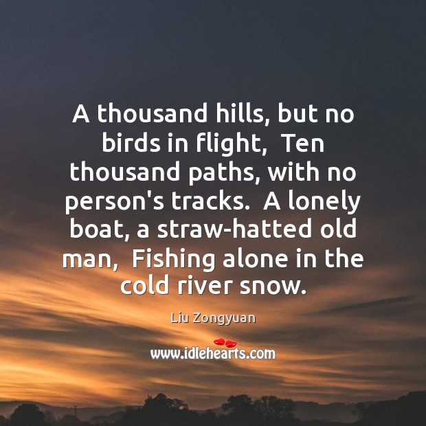 A thousand hills, but no birds in flight,  Ten thousand paths, with Image