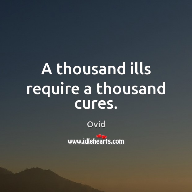 A thousand ills require a thousand cures. Image