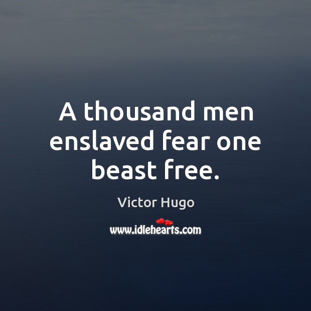 A thousand men enslaved fear one beast free. Victor Hugo Picture Quote