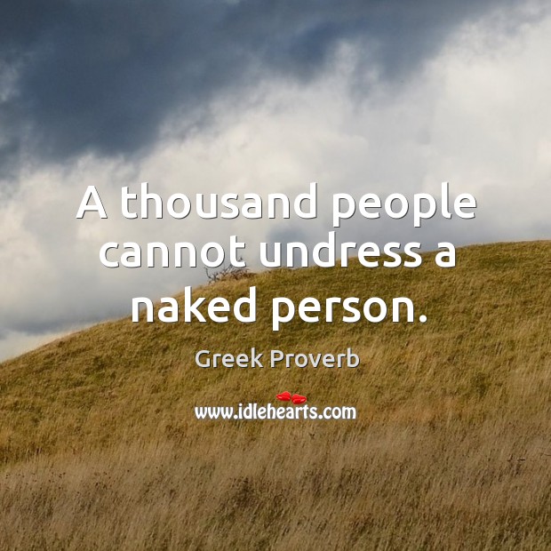 A thousand people cannot undress a naked person. Greek Proverbs Image