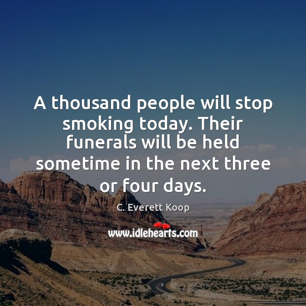 A thousand people will stop smoking today. Their funerals will be held C. Everett Koop Picture Quote